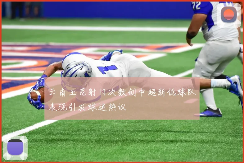 云南玉昆射门次数创中超新低球队表现引发球迷热议